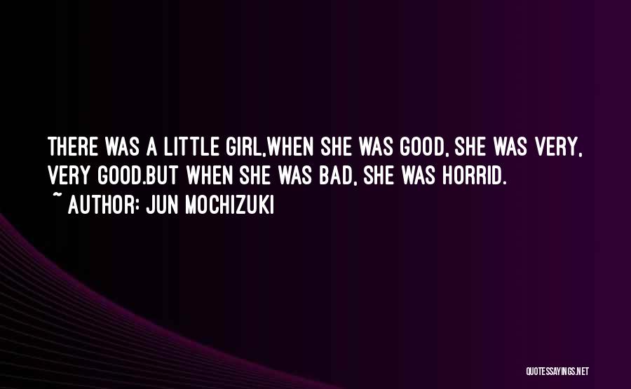 Jun Mochizuki Quotes: There Was A Little Girl,when She Was Good, She Was Very, Very Good.but When She Was Bad, She Was Horrid.