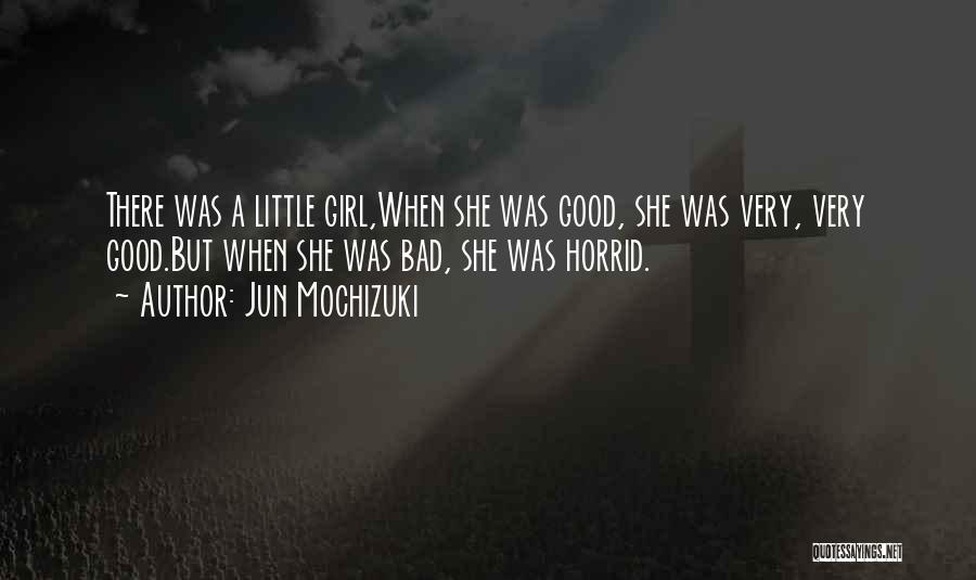 Jun Mochizuki Quotes: There Was A Little Girl,when She Was Good, She Was Very, Very Good.but When She Was Bad, She Was Horrid.