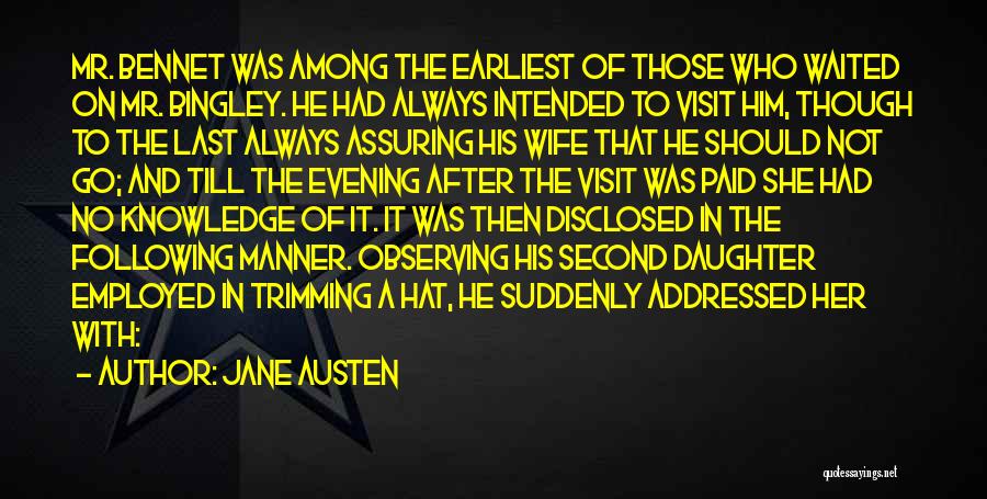Jane Austen Quotes: Mr. Bennet Was Among The Earliest Of Those Who Waited On Mr. Bingley. He Had Always Intended To Visit Him,