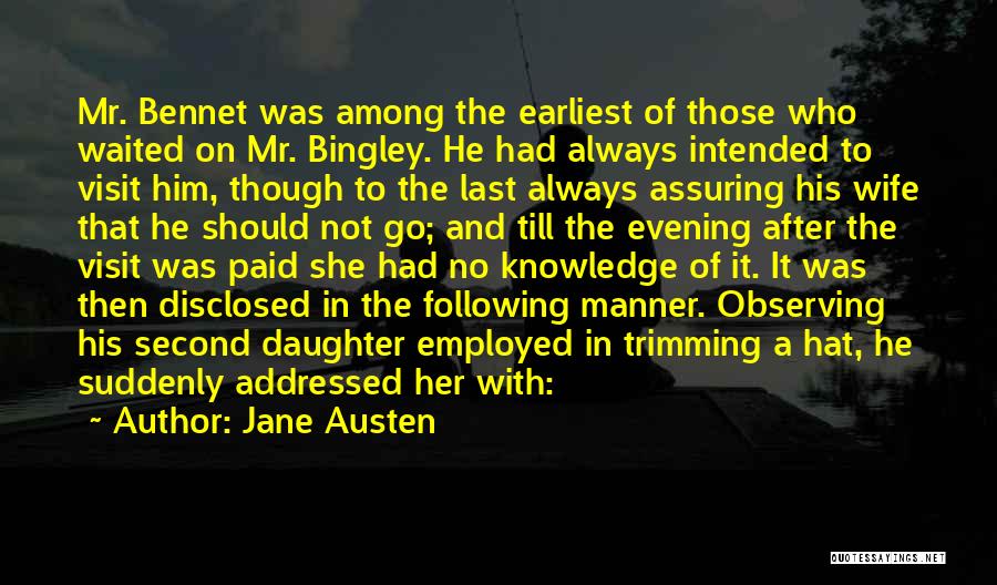 Jane Austen Quotes: Mr. Bennet Was Among The Earliest Of Those Who Waited On Mr. Bingley. He Had Always Intended To Visit Him,