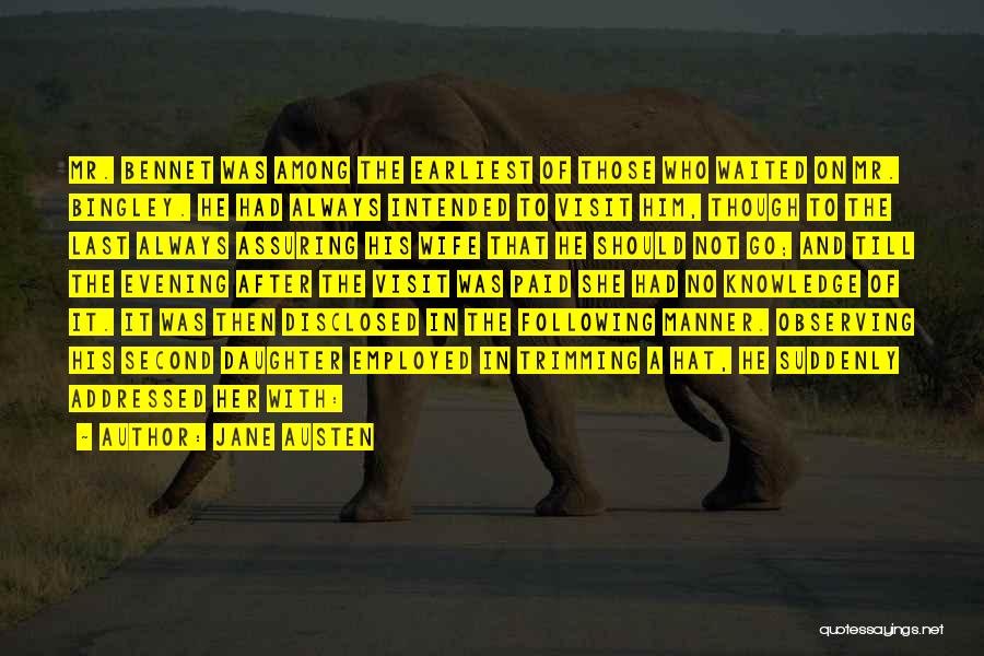 Jane Austen Quotes: Mr. Bennet Was Among The Earliest Of Those Who Waited On Mr. Bingley. He Had Always Intended To Visit Him,