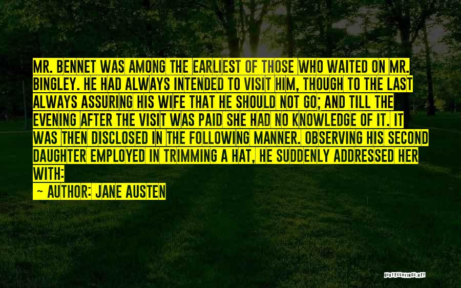 Jane Austen Quotes: Mr. Bennet Was Among The Earliest Of Those Who Waited On Mr. Bingley. He Had Always Intended To Visit Him,