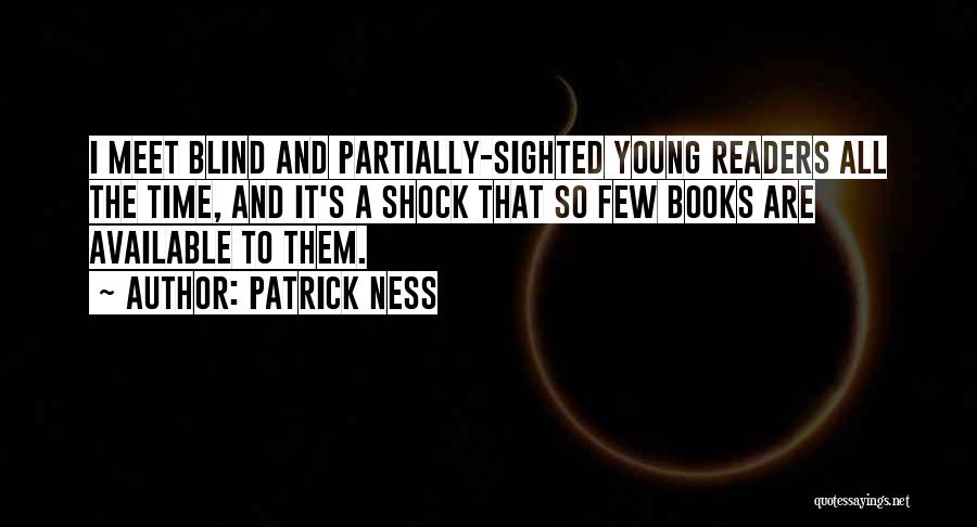 Patrick Ness Quotes: I Meet Blind And Partially-sighted Young Readers All The Time, And It's A Shock That So Few Books Are Available