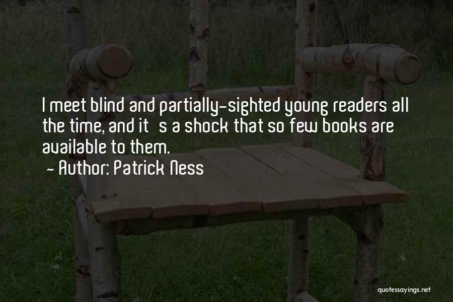 Patrick Ness Quotes: I Meet Blind And Partially-sighted Young Readers All The Time, And It's A Shock That So Few Books Are Available