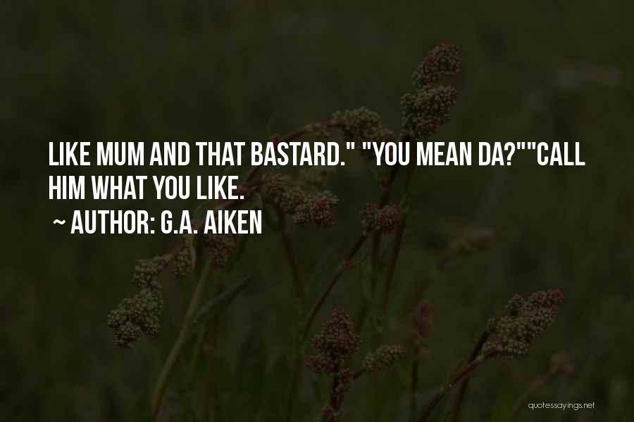 G.A. Aiken Quotes: Like Mum And That Bastard. You Mean Da?call Him What You Like.