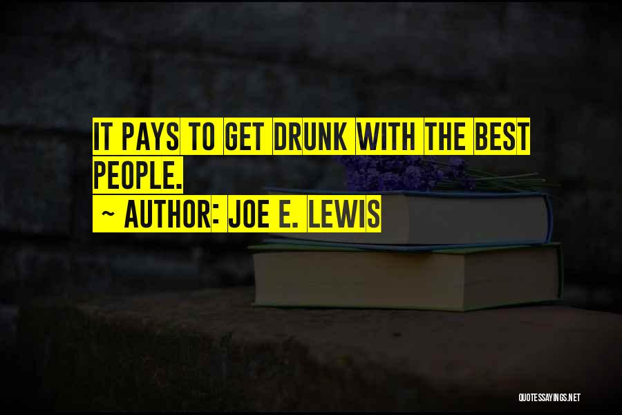 Joe E. Lewis Quotes: It Pays To Get Drunk With The Best People.