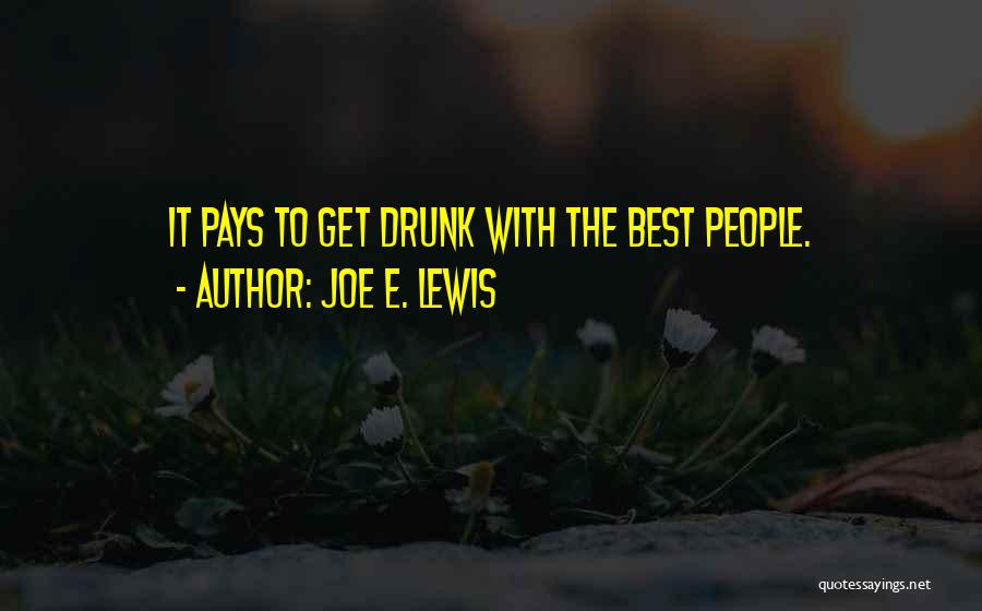 Joe E. Lewis Quotes: It Pays To Get Drunk With The Best People.