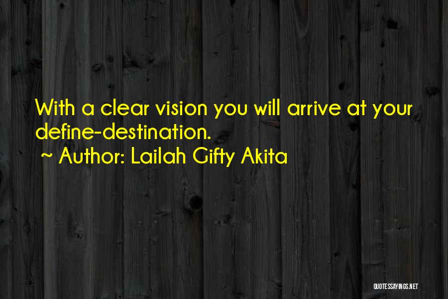 Lailah Gifty Akita Quotes: With A Clear Vision You Will Arrive At Your Define-destination.