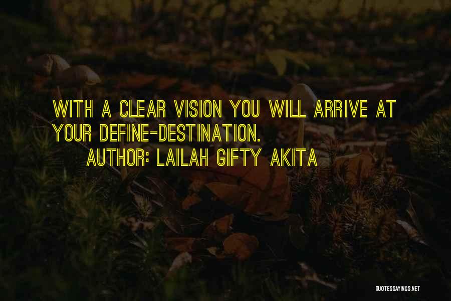 Lailah Gifty Akita Quotes: With A Clear Vision You Will Arrive At Your Define-destination.