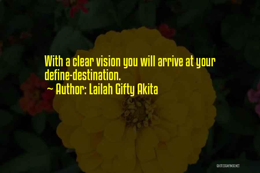 Lailah Gifty Akita Quotes: With A Clear Vision You Will Arrive At Your Define-destination.