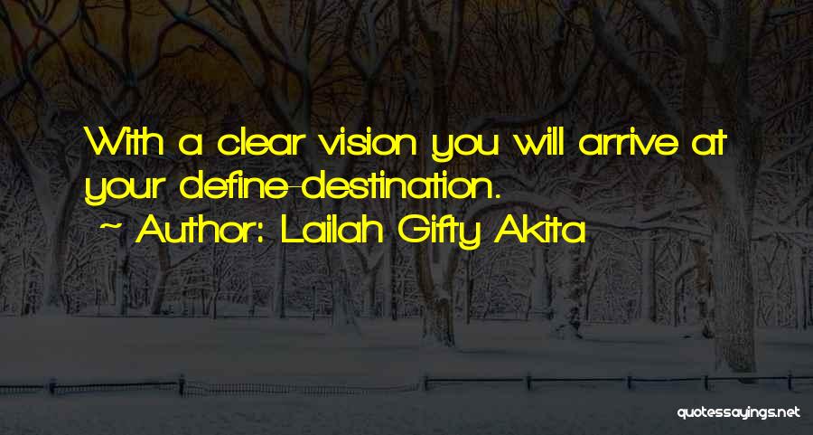 Lailah Gifty Akita Quotes: With A Clear Vision You Will Arrive At Your Define-destination.