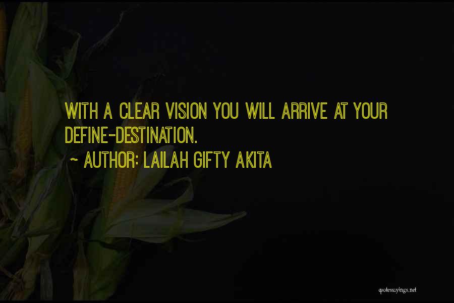 Lailah Gifty Akita Quotes: With A Clear Vision You Will Arrive At Your Define-destination.