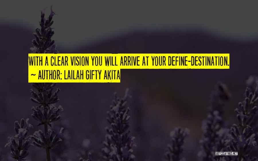 Lailah Gifty Akita Quotes: With A Clear Vision You Will Arrive At Your Define-destination.