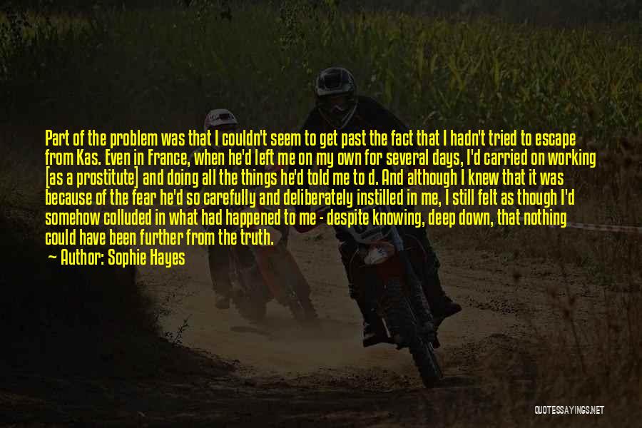 Sophie Hayes Quotes: Part Of The Problem Was That I Couldn't Seem To Get Past The Fact That I Hadn't Tried To Escape