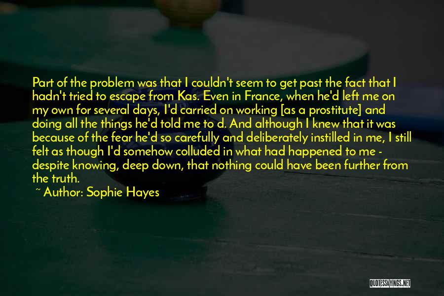 Sophie Hayes Quotes: Part Of The Problem Was That I Couldn't Seem To Get Past The Fact That I Hadn't Tried To Escape