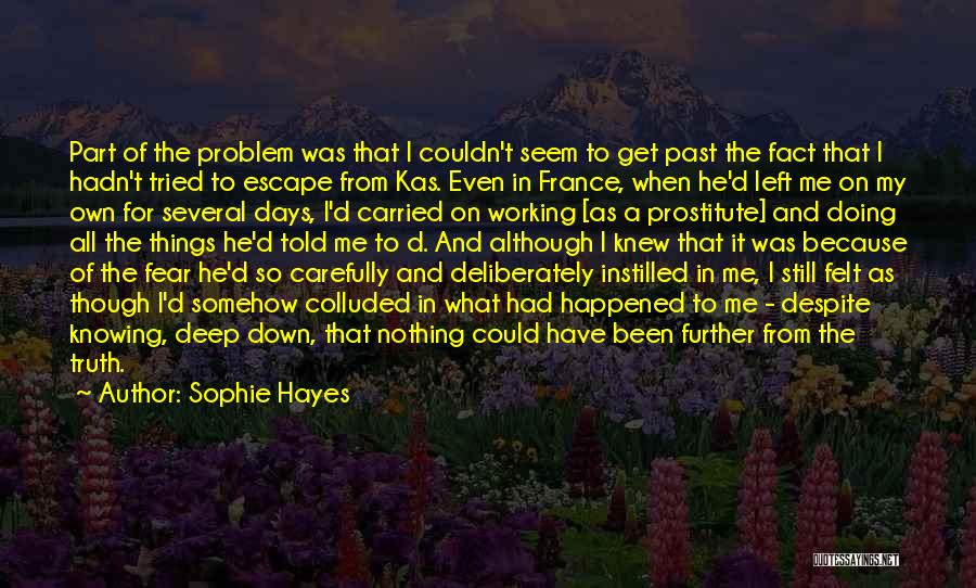 Sophie Hayes Quotes: Part Of The Problem Was That I Couldn't Seem To Get Past The Fact That I Hadn't Tried To Escape