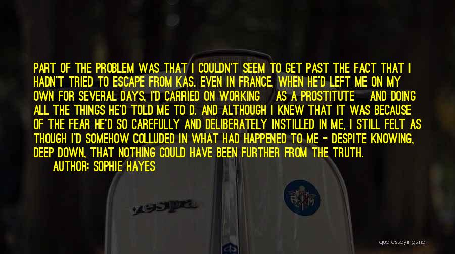 Sophie Hayes Quotes: Part Of The Problem Was That I Couldn't Seem To Get Past The Fact That I Hadn't Tried To Escape