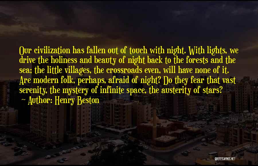 Henry Beston Quotes: Our Civilization Has Fallen Out Of Touch With Night. With Lights, We Drive The Holiness And Beauty Of Night Back