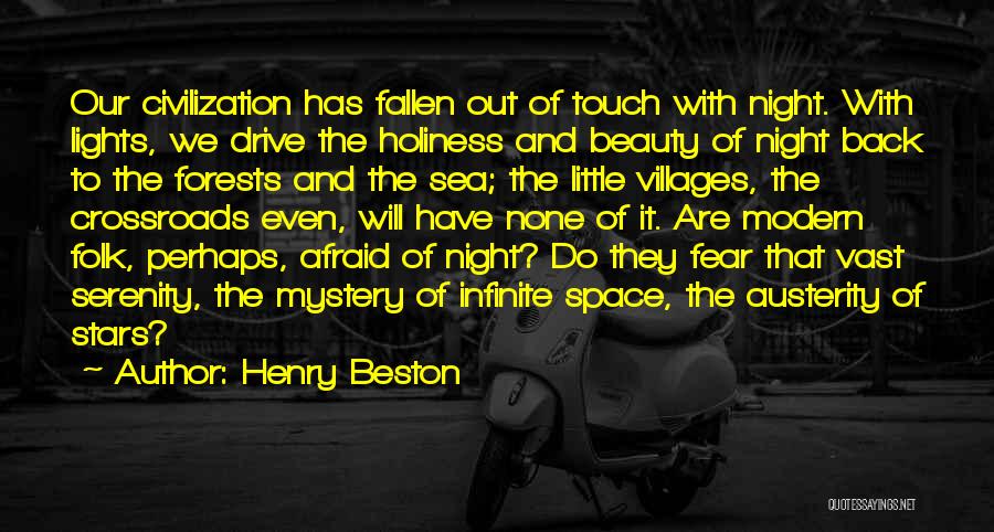 Henry Beston Quotes: Our Civilization Has Fallen Out Of Touch With Night. With Lights, We Drive The Holiness And Beauty Of Night Back