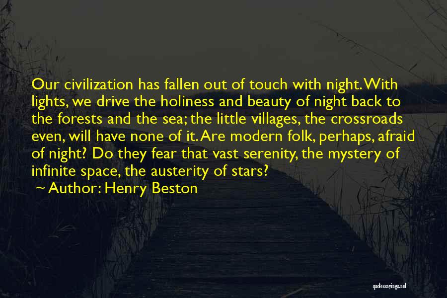 Henry Beston Quotes: Our Civilization Has Fallen Out Of Touch With Night. With Lights, We Drive The Holiness And Beauty Of Night Back