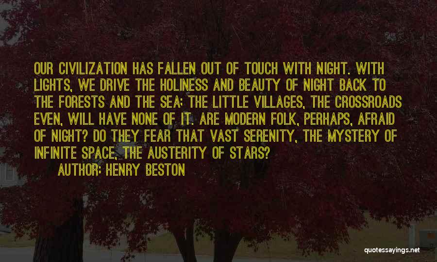 Henry Beston Quotes: Our Civilization Has Fallen Out Of Touch With Night. With Lights, We Drive The Holiness And Beauty Of Night Back