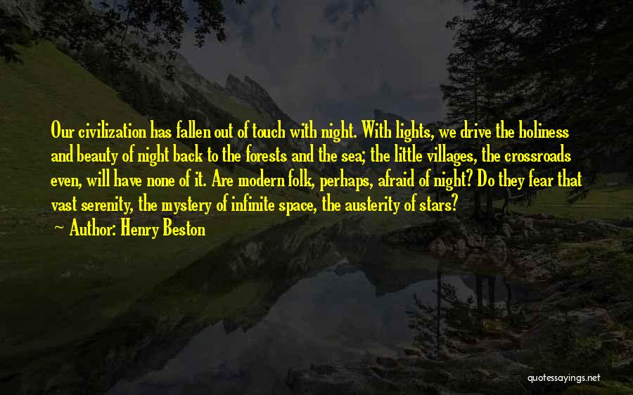 Henry Beston Quotes: Our Civilization Has Fallen Out Of Touch With Night. With Lights, We Drive The Holiness And Beauty Of Night Back