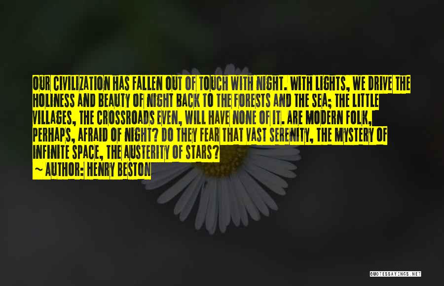 Henry Beston Quotes: Our Civilization Has Fallen Out Of Touch With Night. With Lights, We Drive The Holiness And Beauty Of Night Back