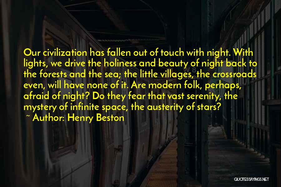 Henry Beston Quotes: Our Civilization Has Fallen Out Of Touch With Night. With Lights, We Drive The Holiness And Beauty Of Night Back