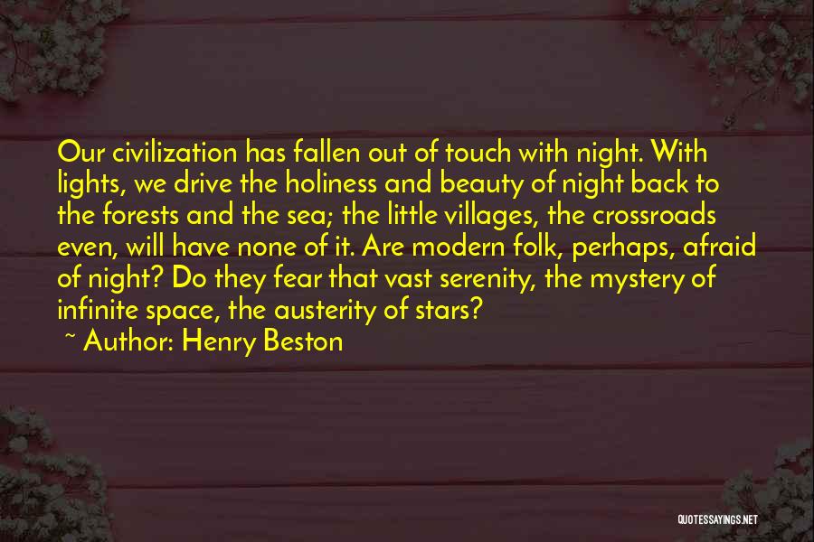 Henry Beston Quotes: Our Civilization Has Fallen Out Of Touch With Night. With Lights, We Drive The Holiness And Beauty Of Night Back