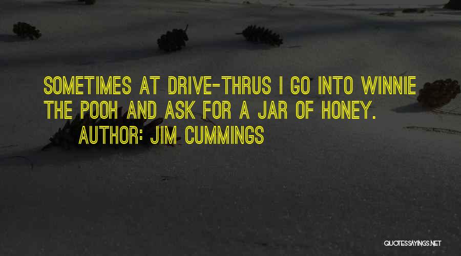 Jim Cummings Quotes: Sometimes At Drive-thrus I Go Into Winnie The Pooh And Ask For A Jar Of Honey.