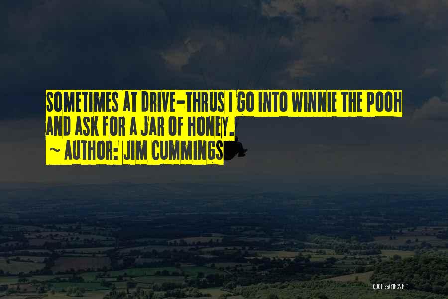 Jim Cummings Quotes: Sometimes At Drive-thrus I Go Into Winnie The Pooh And Ask For A Jar Of Honey.