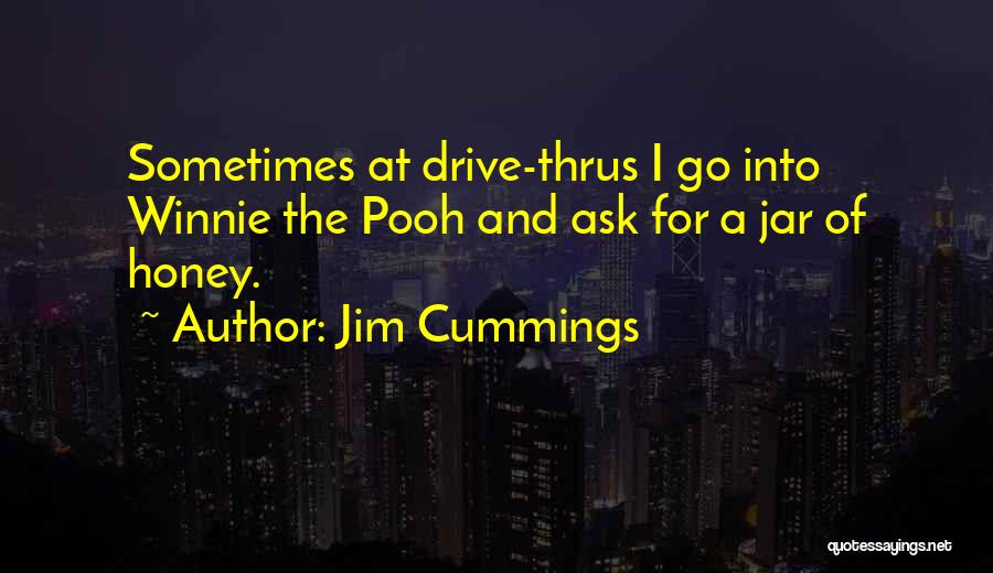 Jim Cummings Quotes: Sometimes At Drive-thrus I Go Into Winnie The Pooh And Ask For A Jar Of Honey.