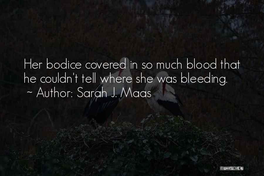 Sarah J. Maas Quotes: Her Bodice Covered In So Much Blood That He Couldn't Tell Where She Was Bleeding.