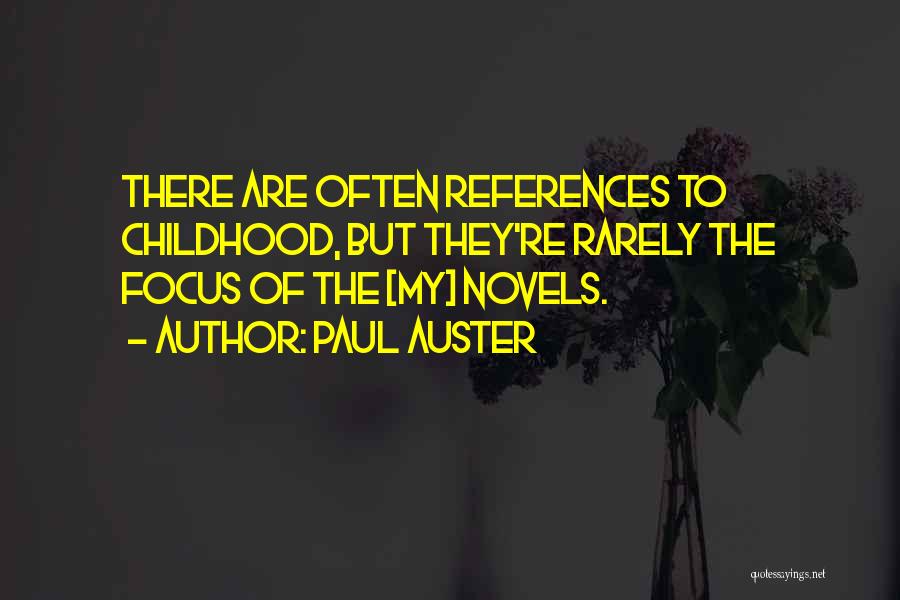 Paul Auster Quotes: There Are Often References To Childhood, But They're Rarely The Focus Of The [my] Novels.