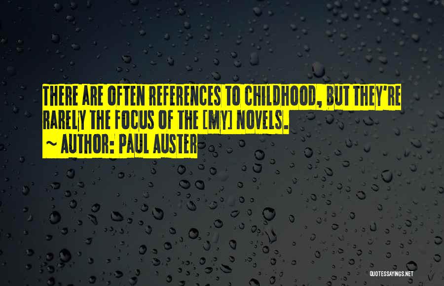 Paul Auster Quotes: There Are Often References To Childhood, But They're Rarely The Focus Of The [my] Novels.