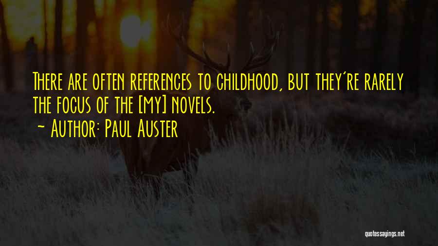 Paul Auster Quotes: There Are Often References To Childhood, But They're Rarely The Focus Of The [my] Novels.