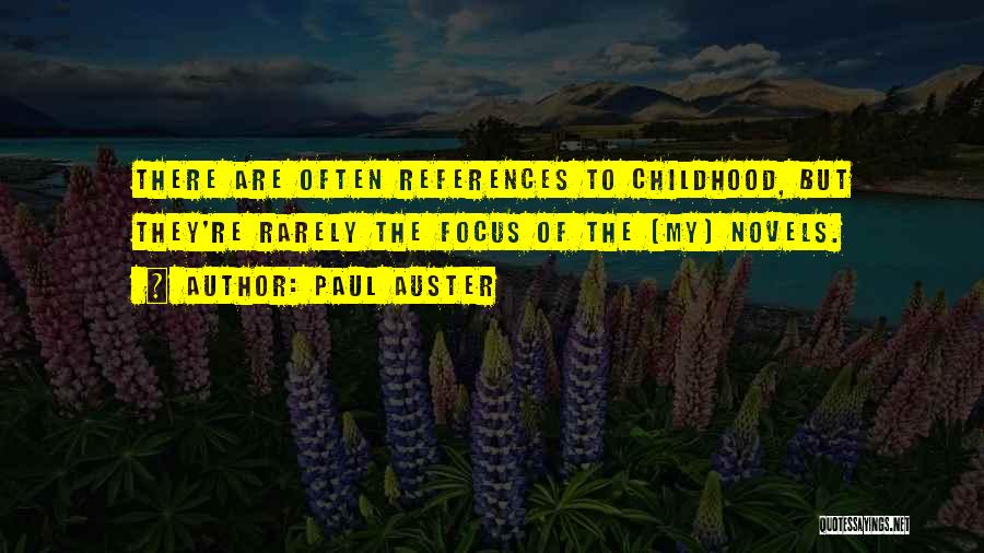 Paul Auster Quotes: There Are Often References To Childhood, But They're Rarely The Focus Of The [my] Novels.