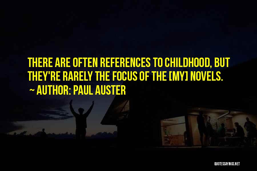 Paul Auster Quotes: There Are Often References To Childhood, But They're Rarely The Focus Of The [my] Novels.