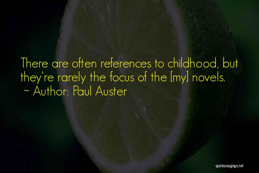 Paul Auster Quotes: There Are Often References To Childhood, But They're Rarely The Focus Of The [my] Novels.