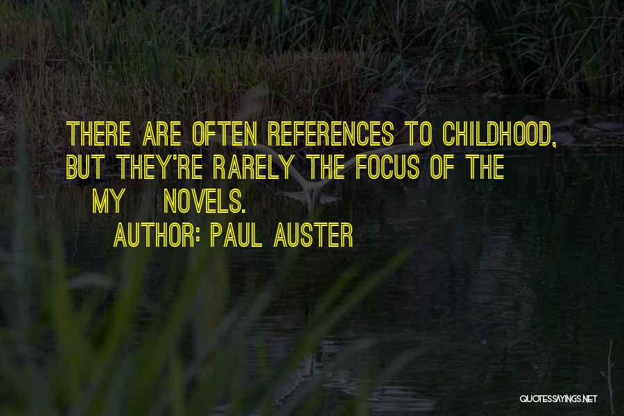 Paul Auster Quotes: There Are Often References To Childhood, But They're Rarely The Focus Of The [my] Novels.