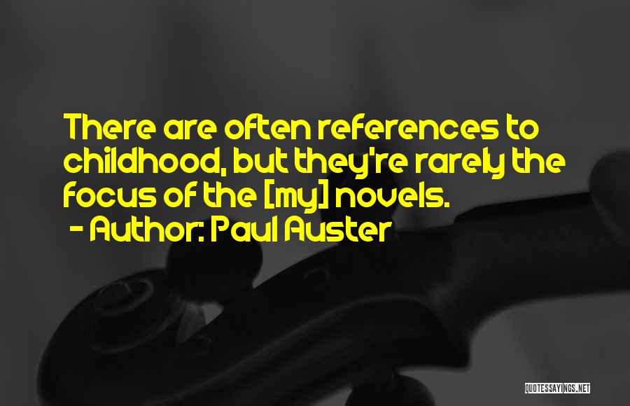 Paul Auster Quotes: There Are Often References To Childhood, But They're Rarely The Focus Of The [my] Novels.