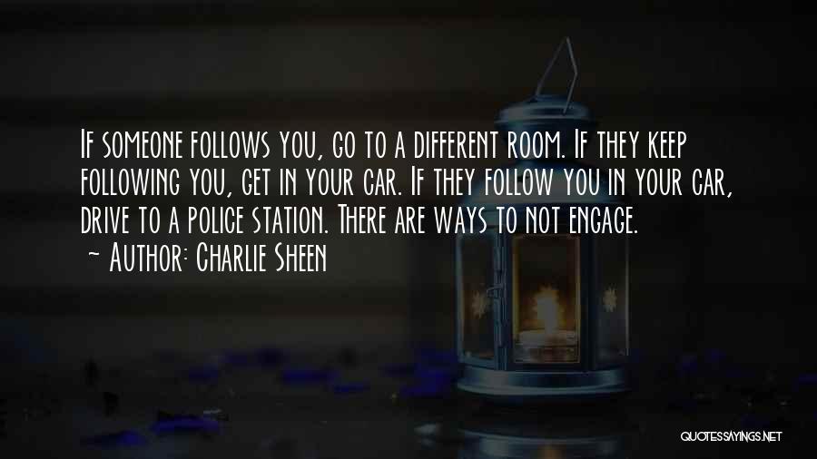 Charlie Sheen Quotes: If Someone Follows You, Go To A Different Room. If They Keep Following You, Get In Your Car. If They