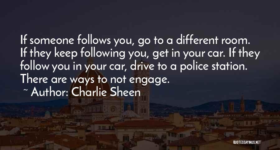 Charlie Sheen Quotes: If Someone Follows You, Go To A Different Room. If They Keep Following You, Get In Your Car. If They