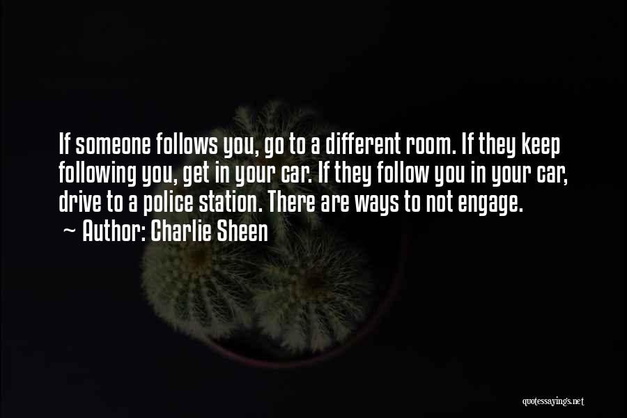 Charlie Sheen Quotes: If Someone Follows You, Go To A Different Room. If They Keep Following You, Get In Your Car. If They