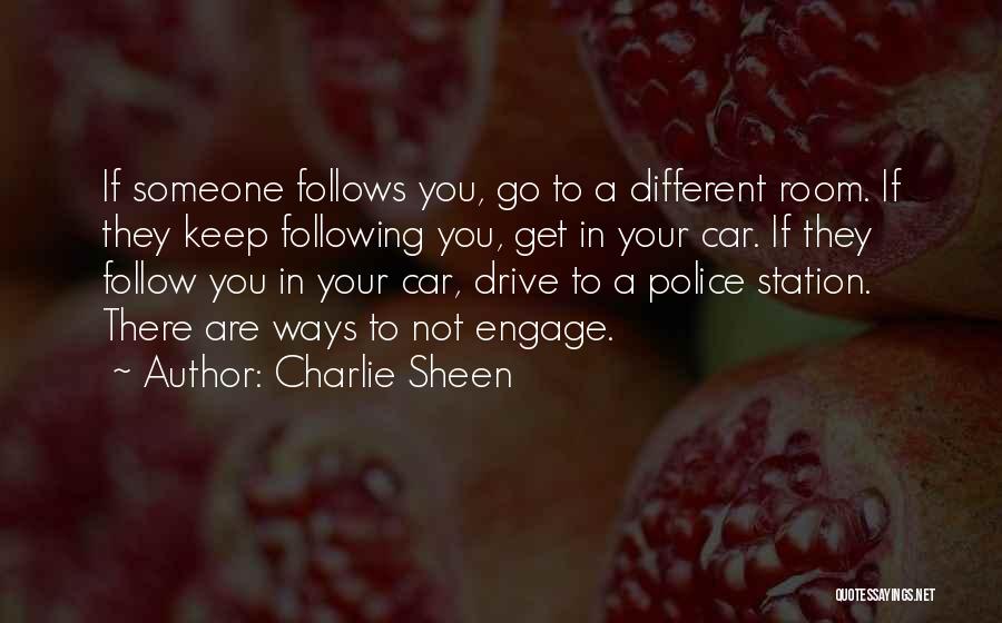 Charlie Sheen Quotes: If Someone Follows You, Go To A Different Room. If They Keep Following You, Get In Your Car. If They