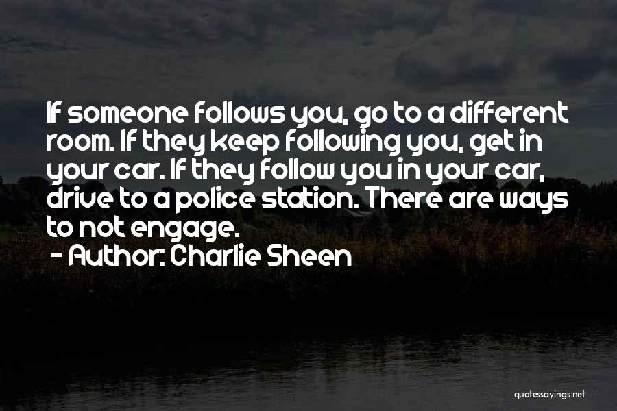 Charlie Sheen Quotes: If Someone Follows You, Go To A Different Room. If They Keep Following You, Get In Your Car. If They