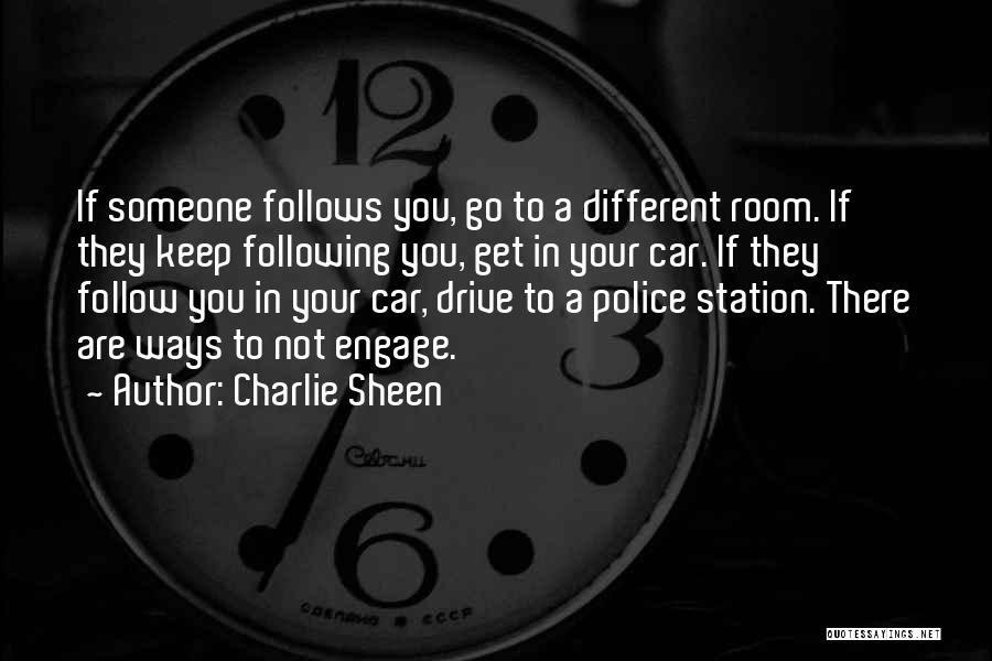 Charlie Sheen Quotes: If Someone Follows You, Go To A Different Room. If They Keep Following You, Get In Your Car. If They