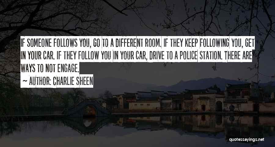 Charlie Sheen Quotes: If Someone Follows You, Go To A Different Room. If They Keep Following You, Get In Your Car. If They