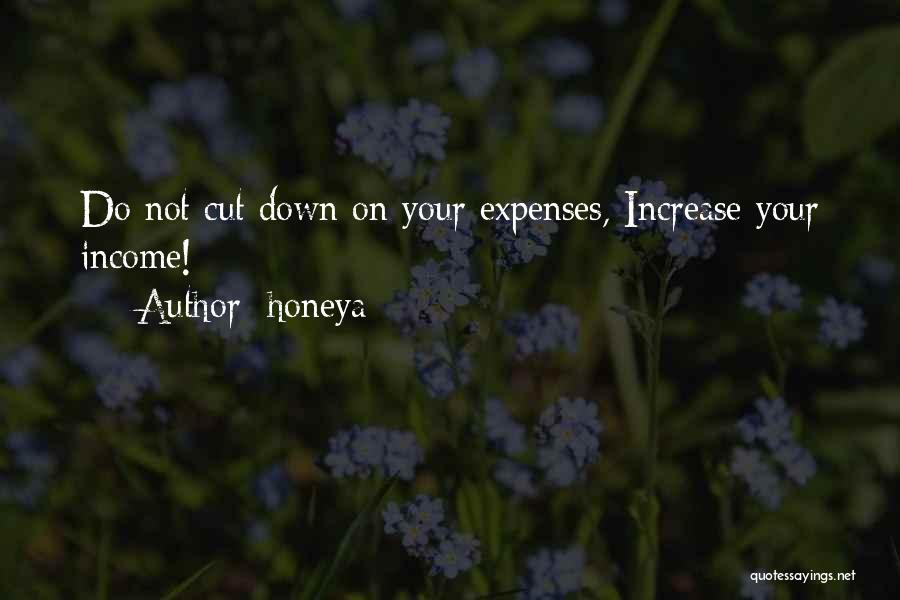 Honeya Quotes: Do Not Cut Down On Your Expenses, Increase Your Income!