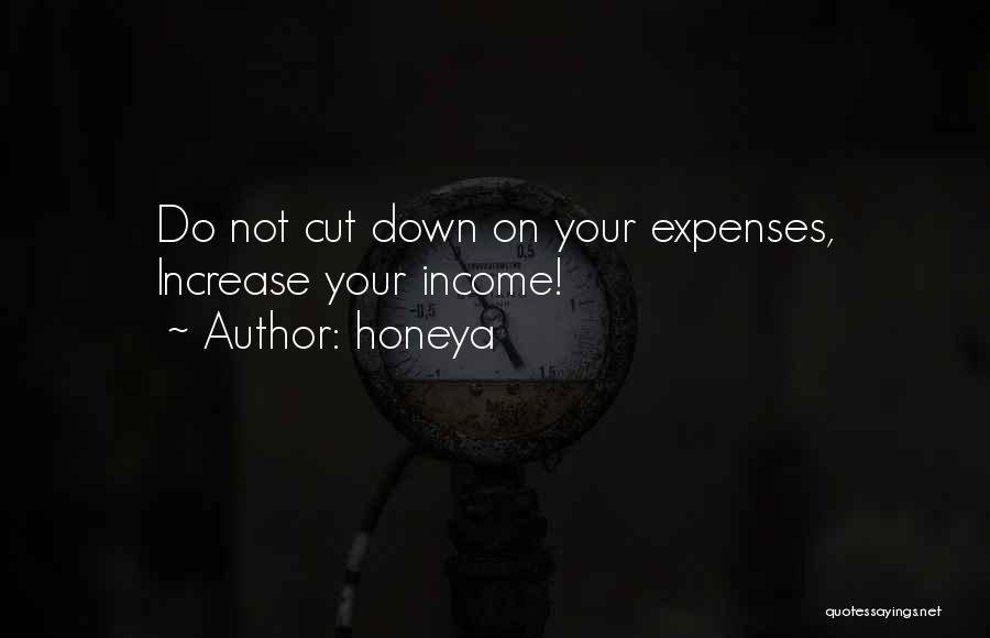 Honeya Quotes: Do Not Cut Down On Your Expenses, Increase Your Income!